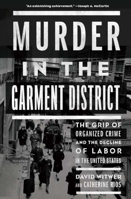 Murder in the Garment District : The Grip of Organized Crime and the Decline of Labor in the United States, EPUB eBook