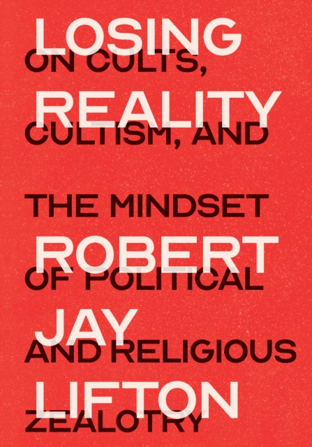 Losing Reality : On Cults, Cultism, and the Mindset of Political and Religious Zealotry, Hardback Book