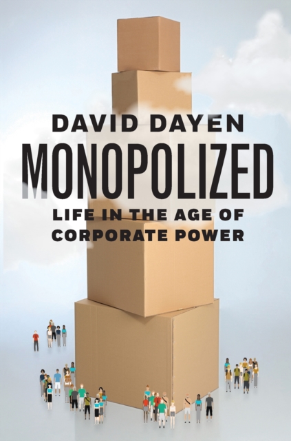 Monopolized : Life in the Age of Corporate Power, Hardback Book
