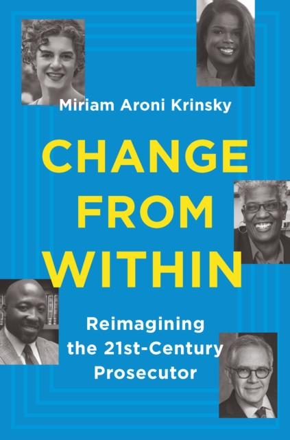 Change from Within : Reimagining the 21st-Century Prosecutor, Hardback Book