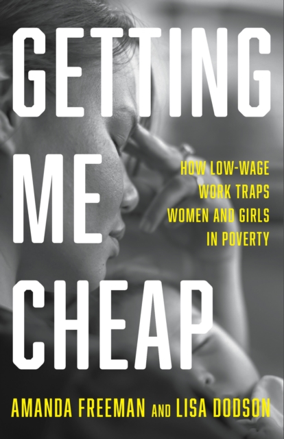 Getting Me Cheap : How Low Wage Work Traps Women and Girls in Poverty, Hardback Book