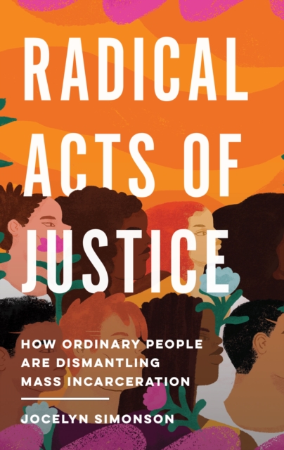 Radical Acts of Justice : Shifting Power in the Criminal Justice System, Hardback Book