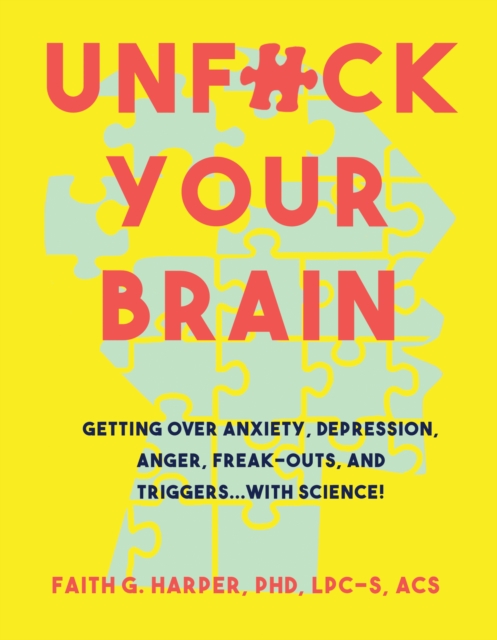 Unfuck Your Brain : Using Science to Get Over Anxiety, Depression, Anger, Freak-outs, and Triggers, EPUB eBook