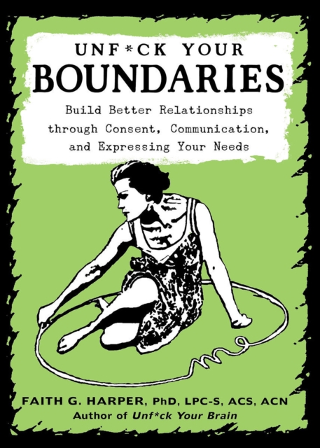 Unfuck Your Boundaries : Build Better Relationships through Consent, Communication, and Expressing Your Needs, EPUB eBook