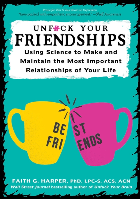 Unfuck Your Friendships : Using Science to Make and Maintain the Most Important Relationships of Your Life, Paperback / softback Book