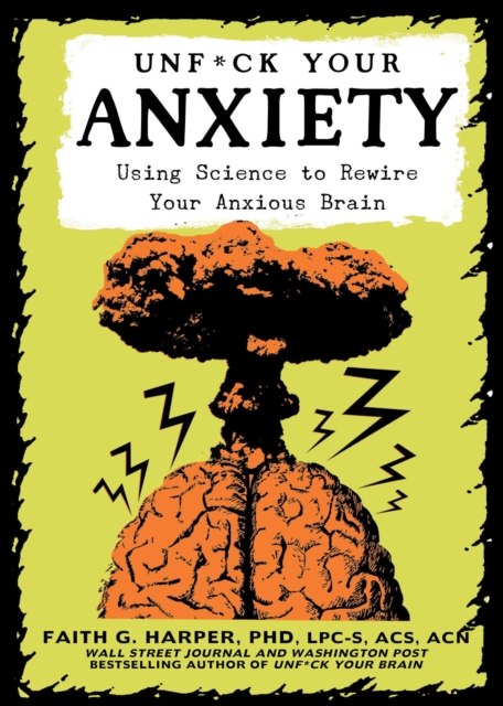 Unfuck Your Anxiety : Using Science to Rewire Your Anxious Brain, Paperback / softback Book