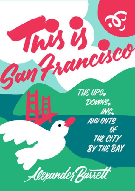 This Is San Francisco : The Ups, Downs, In and Outs of the City by the Bay, Paperback / softback Book