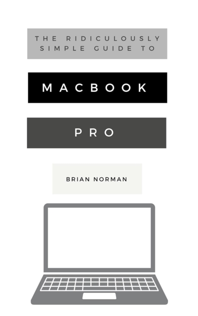 The Ridiculously Simple Guide to MacBook Pro With Touch Bar : A Practical Guide to Getting Started With the Next Generation of MacBook Pro and MacOS Mojave (Version 10.14), EPUB eBook
