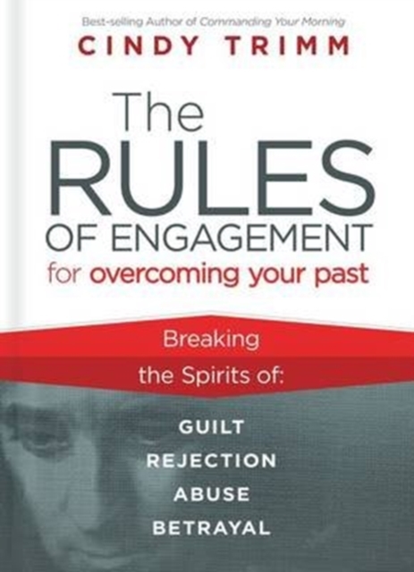 Rules of Engagement for Overcoming Your Past : Breaking Free from Guilt, Rejection, Abuse, and Betrayal, Paperback / softback Book