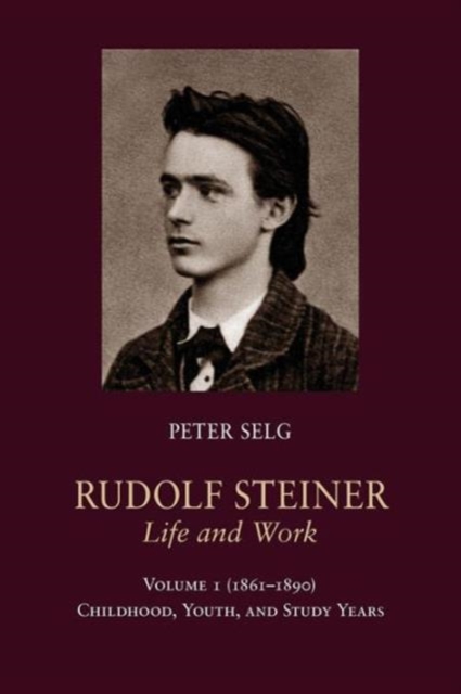Rudolf Steiner, Life and Work : (1861 - 1890): Childhood, Youth, and Study Years Volume 1, Paperback / softback Book