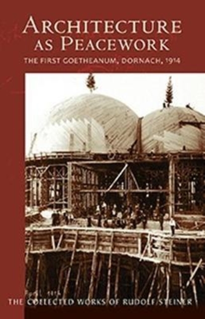 Architecture as Peacework : The First Goetheanum, Dornach, 1914, Paperback / softback Book
