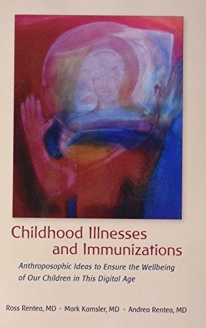 Childhood Illnesses and Immunizations : Anthroposophic Ideas to Ensure the Wellbeing of Our Children in This Digital Age, Paperback / softback Book