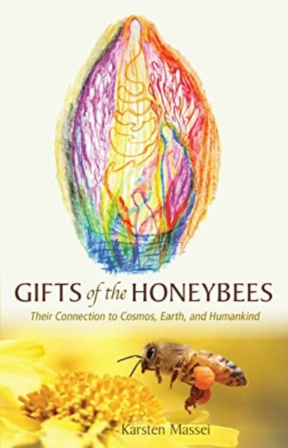 Gifts of the Honeybees : Their Connection to Cosmos, Earth, and Humankind, Paperback / softback Book