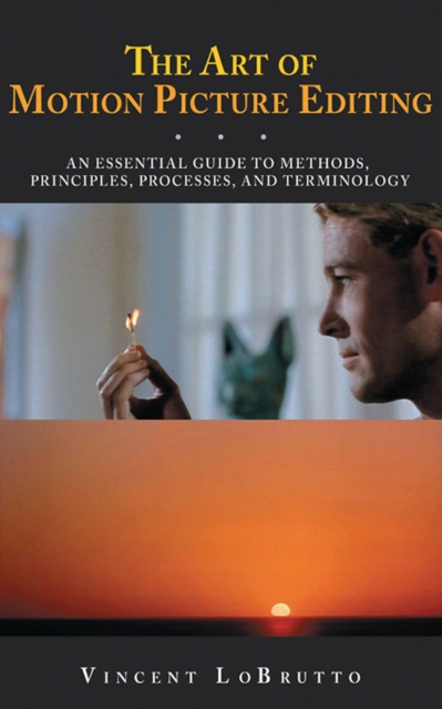 The Art of Motion Picture Editing : An Essential Guide to Methods, Principles, Processes, and Terminology, EPUB eBook