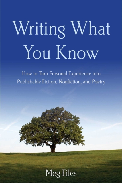 Writing What You Know : How to Turn Personal Experiences into Publishable Fiction, Nonfiction, and Poetry, EPUB eBook