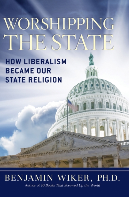 Worshipping the State : How Liberalism Became Our State Religion, EPUB eBook