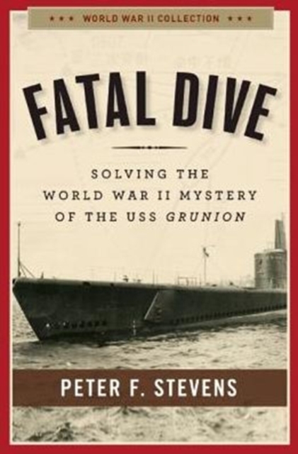 Fatal Dive : Solving the World War II Mystery of the USS Grunion, Paperback Book