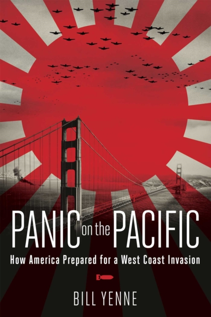 Panic on the Pacific : How America Prepared for the West Coast Invasion, EPUB eBook