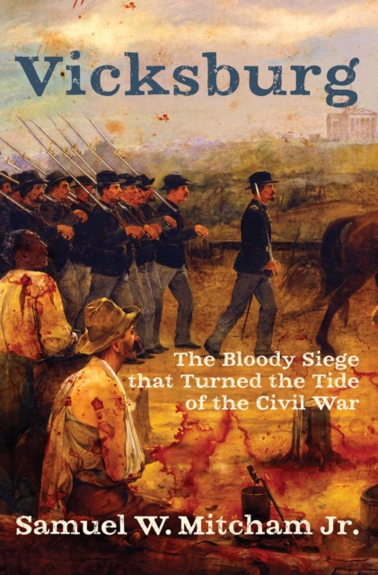 Vicksburg : The Bloody Siege that Turned the Tide of the Civil War, EPUB eBook