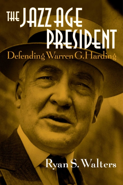 The Jazz Age President : Defending Warren G. Harding, Hardback Book