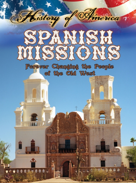 Spanish Missions : Forever Changing The People Of The Old West, PDF eBook