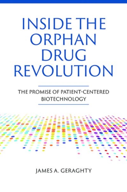 Inside the Orphan Drug Revolution : The Promise of Patient-Centered Biotechnology, Hardback Book