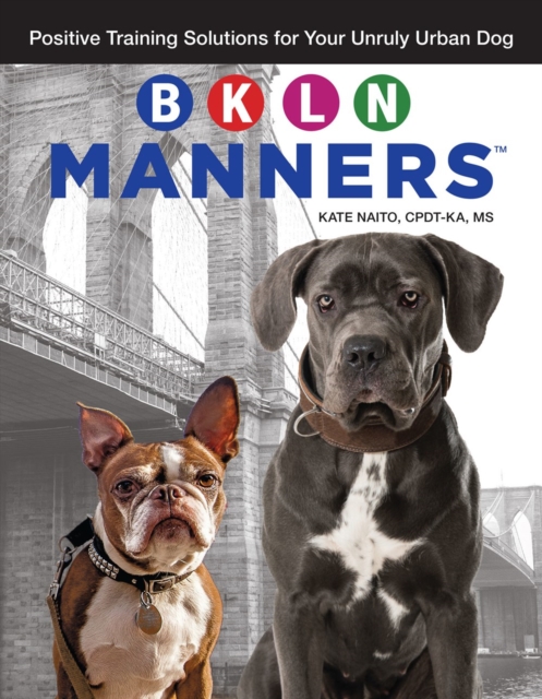 BKLN Manners : Positive Training Solutions for Your Unruly Urban Dog, Paperback / softback Book