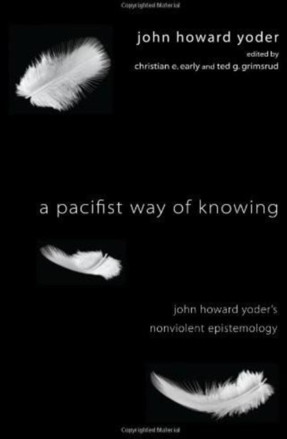 A Pacifist Way of Knowing : John Howard Yoder's Nonviolent Epistemology, EPUB eBook