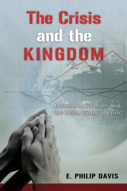 The Crisis and the Kingdom : Economics, Scripture, and the Global Financial Crisis, EPUB eBook