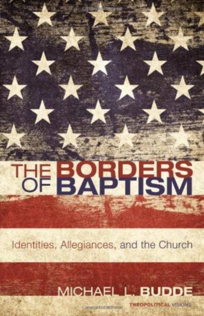 The Borders of Baptism : Identities, Allegiances, and the Church, EPUB eBook