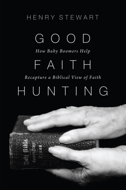 Good Faith Hunting : How Baby Boomers Help Recapture a Biblical View of Faith, EPUB eBook