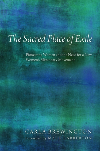 The Sacred Place of Exile : Pioneering Women and the Need for a New Women's Missionary Movement, EPUB eBook