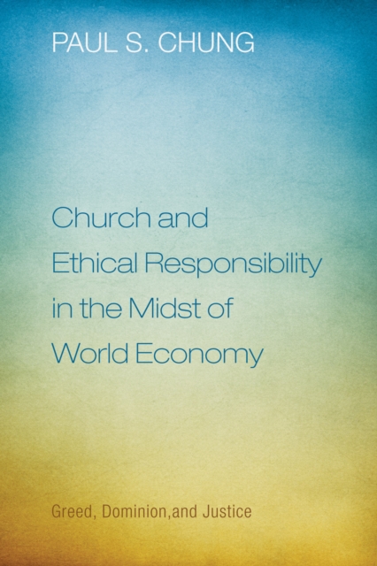 Church and Ethical Responsibility in the Midst of World Economy : Greed, Dominion, and Justice, EPUB eBook