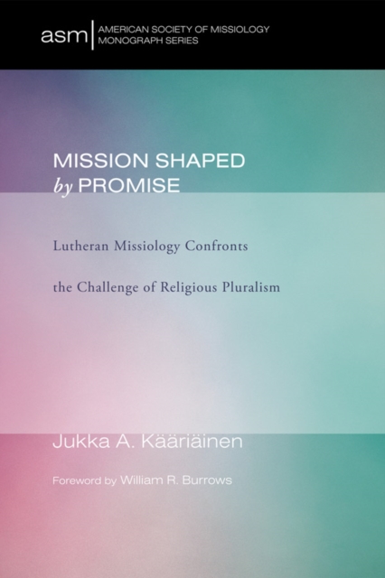 Mission Shaped by Promise : Lutheran Missiology Confronts the Challenge of Religious Pluralism, EPUB eBook