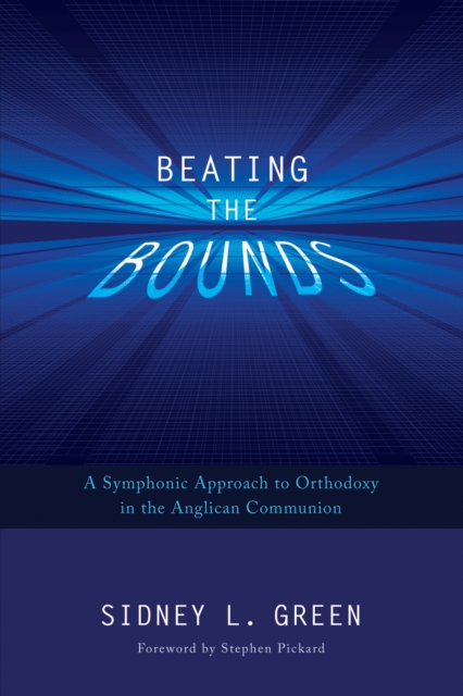 Beating the Bounds : A Symphonic Approach to Orthodoxy in the Anglican Communion, EPUB eBook