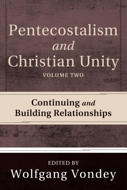 Pentecostalism and Christian Unity, Volume 2 : Continuing and Building Relationships, EPUB eBook