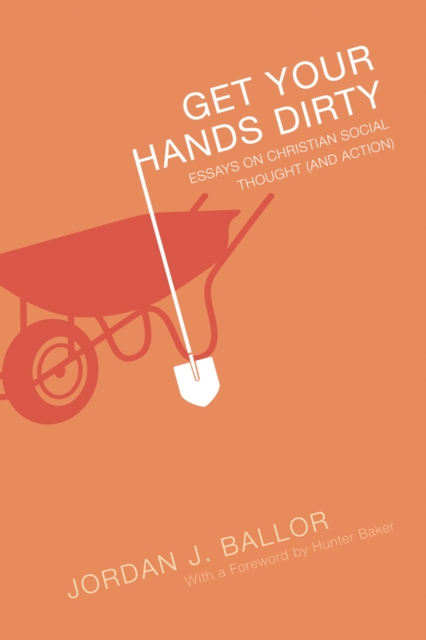 Get Your Hands Dirty : Essays on Christian Social Thought (and Action), EPUB eBook