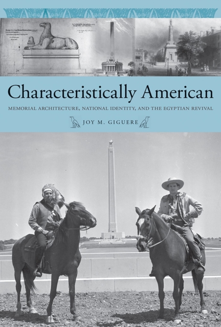 Characteristically American : Memorial Architecture, National Identity, and the Egyptian Revival, Hardback Book