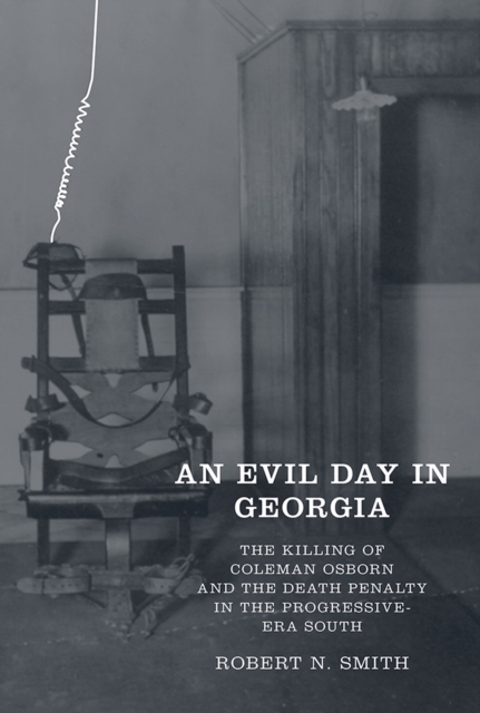 An Evil Day in Georgia : The Killing of Coleman Osborn and the Death Penalty in the Progressive-Era South, Hardback Book