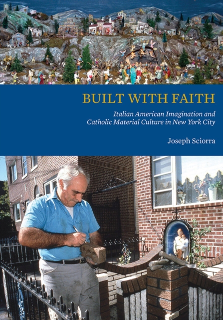 Built with Faith : Italian American Imagination and Catholic Material Culture in New York City, Hardback Book