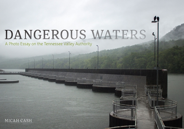 Dangerous Waters : A Photo Essay on the Tennessee Valley Authority, Hardback Book