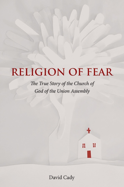 Religion of Fear : The True Story of the Church of God of the Union Assembly, Hardback Book