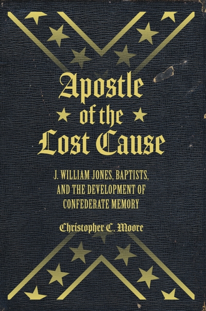 Apostle of the Lost Cause : J. William Jones, Baptists, and the Development of Confederate Memory, Hardback Book