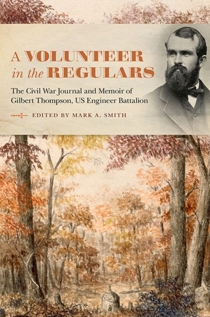 A Volunteer in the Regulars : The Civil War Journal and Memoir of Gilbert Thompson, US Engineer Battalion, Hardback Book