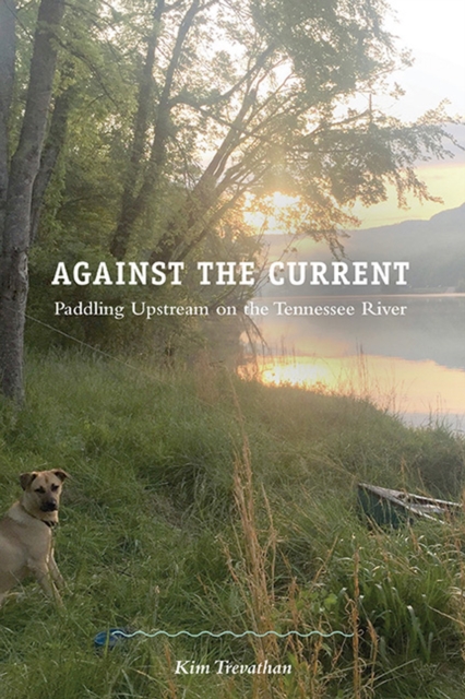 Against the Current : Paddling Upstream on the Tennessee River, Paperback / softback Book