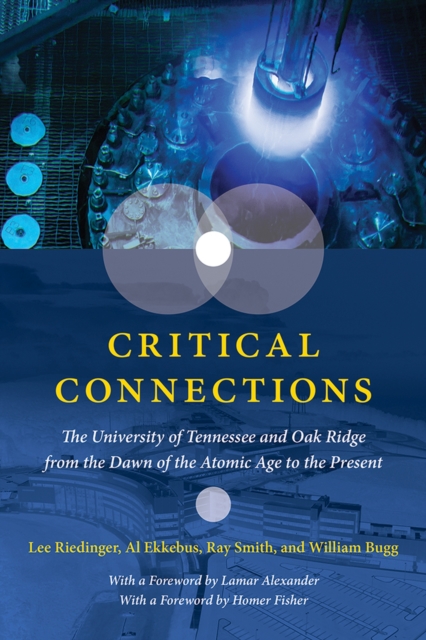 Critical Connections : The University of Tennessee and Oak Ridge from the Dawn of the Atomic Age to the Present, Hardback Book