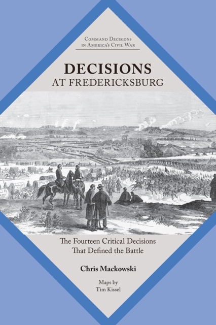 Decisions at Fredericksburg : The Fourteen Critical Decisions That Defined the Battle, EPUB eBook