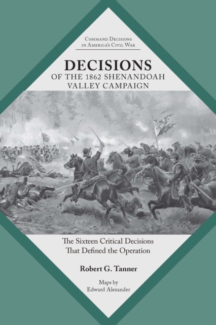 Decisions of the 1862 Shenandoah Valley Campaign : The Sixteen Critical Decisions That Defined the Operation, EPUB eBook