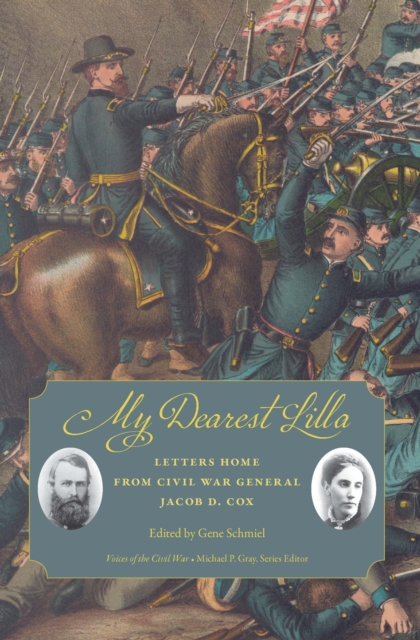 My Dearest Lilla : Letters Home from Civil War General Jacob D. Cox, EPUB eBook