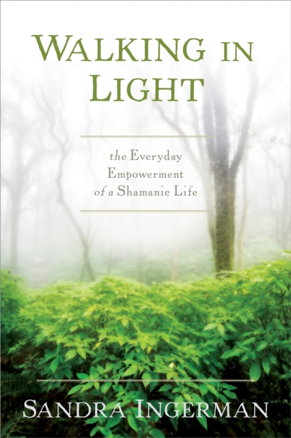 Walking in Light : The Everyday Empowerment of a Shamanic Life, Paperback / softback Book